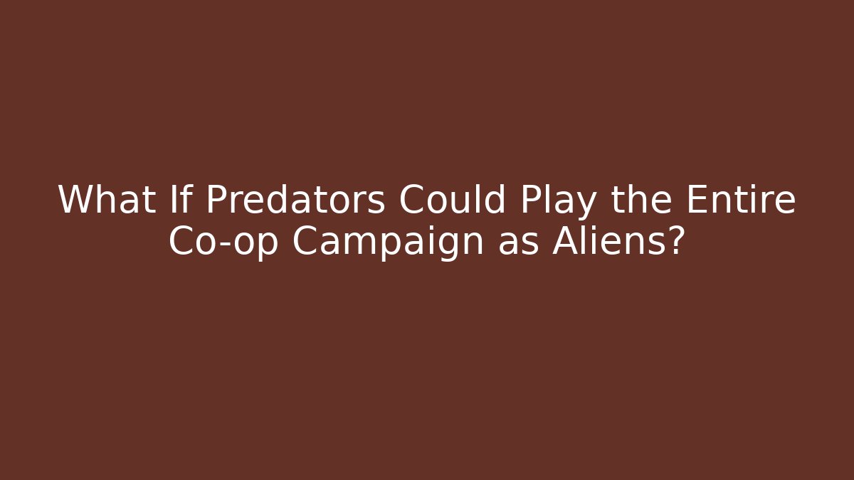 What If Predators Could Play the Entire Co-op Campaign as Aliens?
