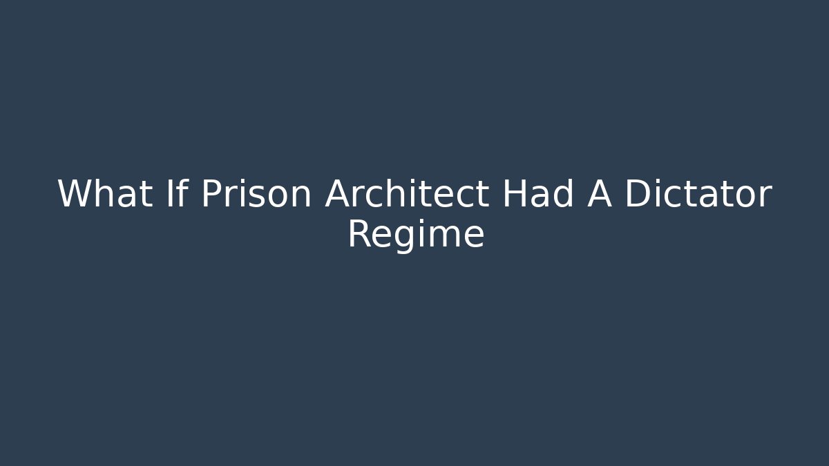 What If Prison Architect Had A Dictator Regime - The Family Holidays