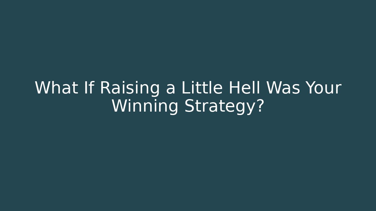 What If Raising a Little Hell Was Your Winning Strategy? - The Family Holidays