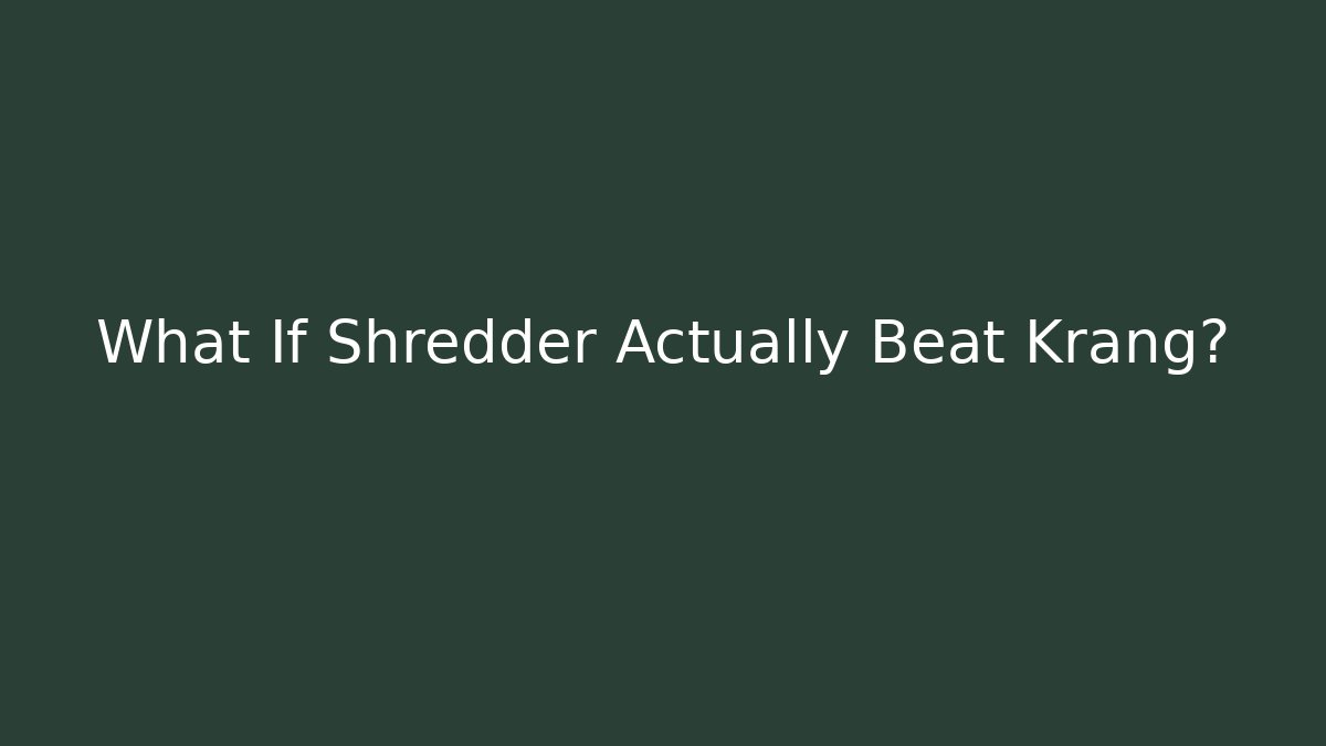 What If Shredder Actually Beat Krang?