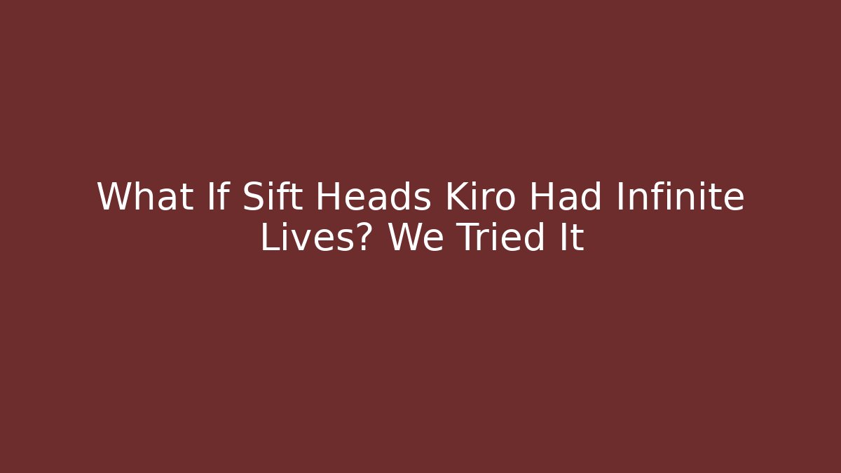 What If Sift Heads Kiro Had Infinite Lives? We Tried It