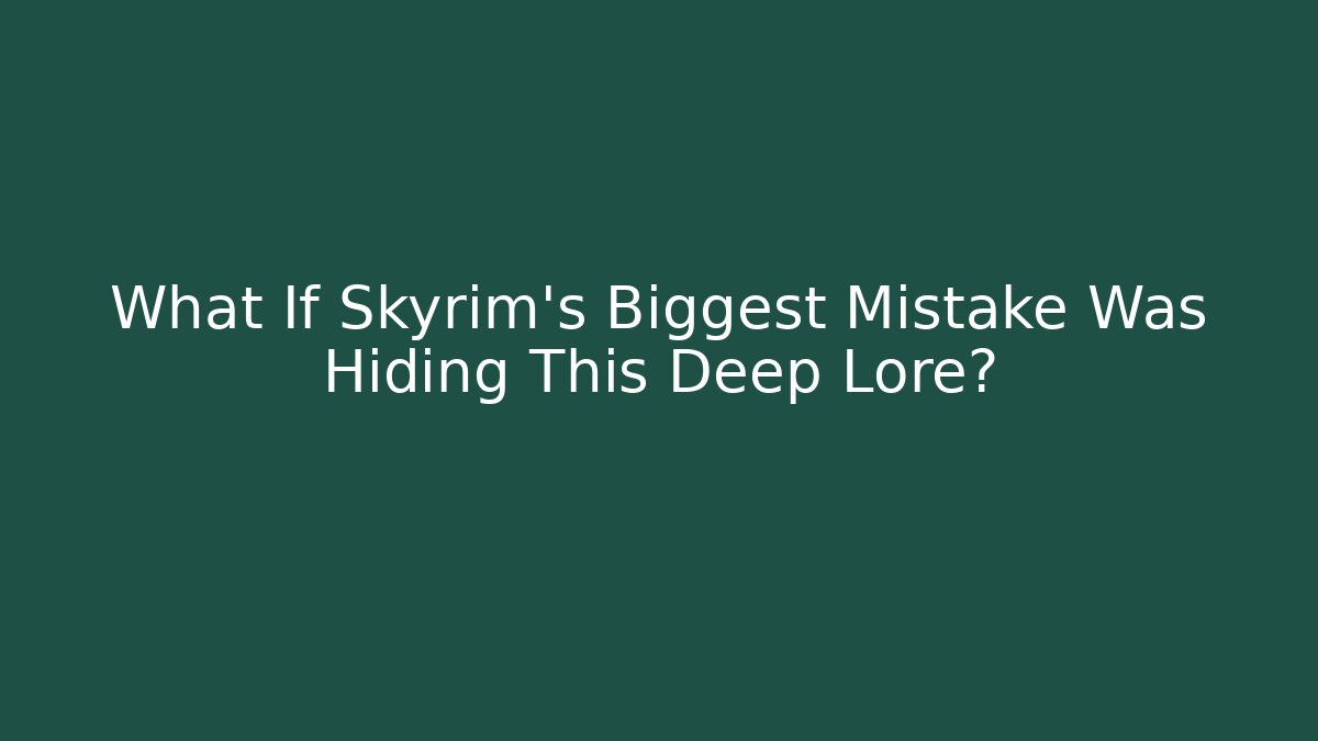 What If Skyrim's Biggest Mistake Was Hiding This Deep Lore?