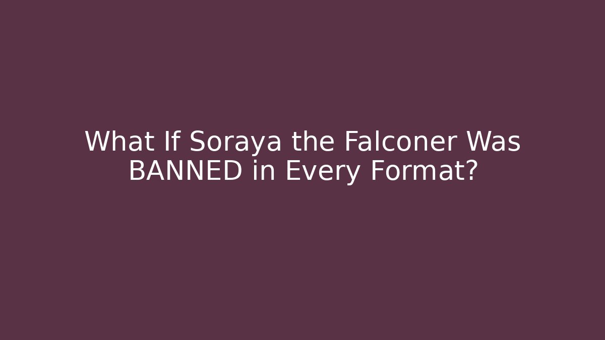 What If Soraya the Falconer Was BANNED in Every Format? - The Family Holidays