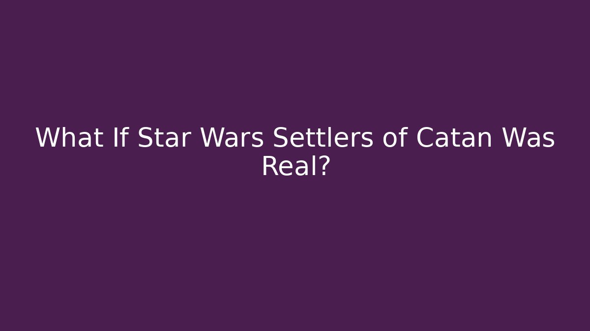 What If Star Wars Settlers of Catan Was Real?