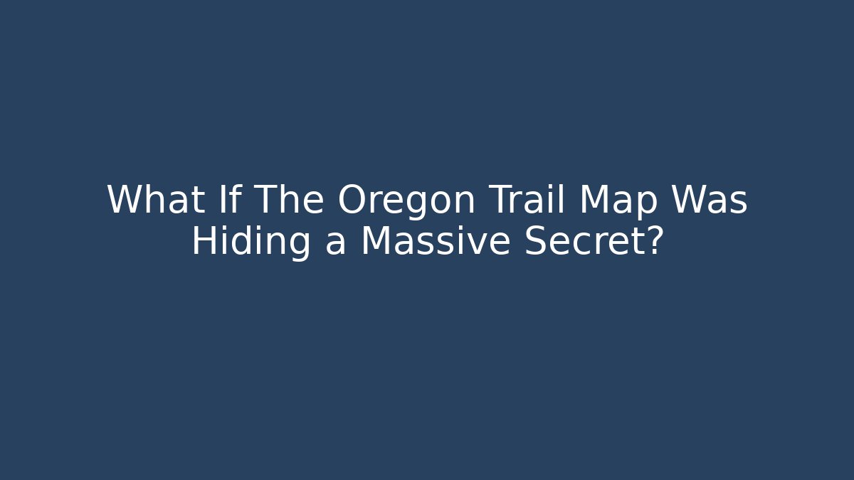 What If The Oregon Trail Map Was Hiding a Massive Secret? - The Family Holidays