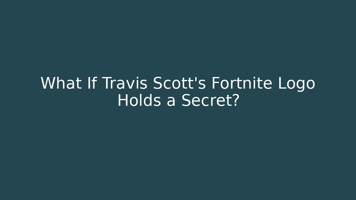What If Travis Scott's Fortnite Logo Holds a Secret?