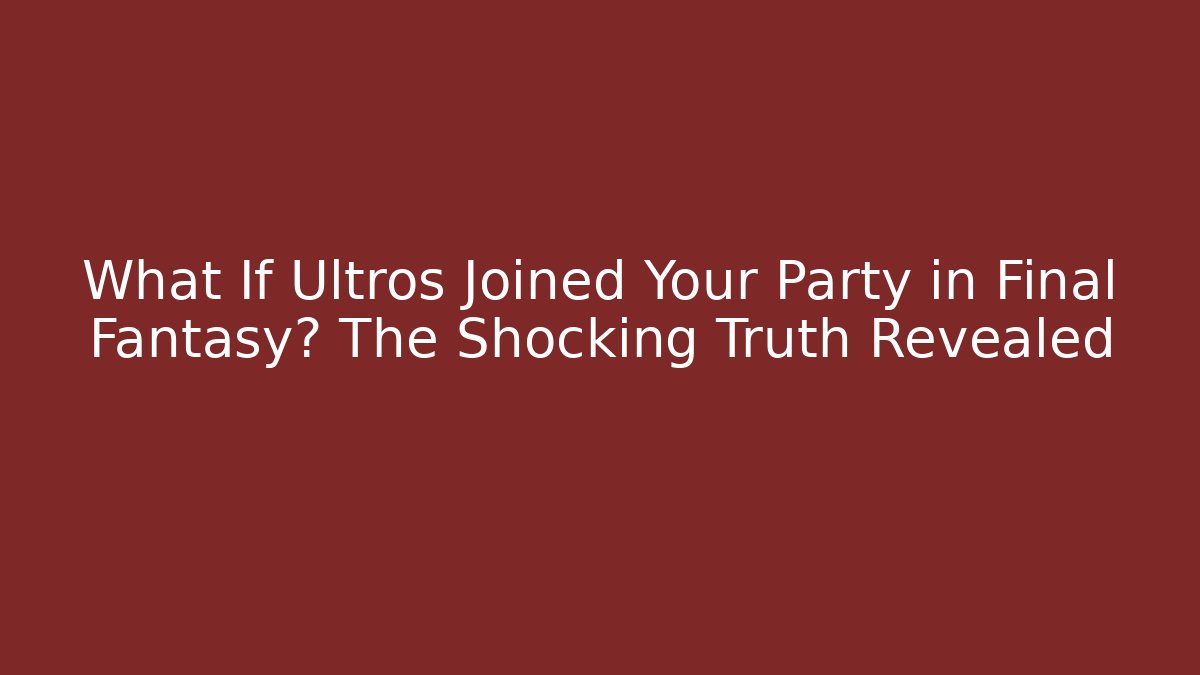 What If Ultros Joined Your Party in Final Fantasy? The Shocking Truth Revealed