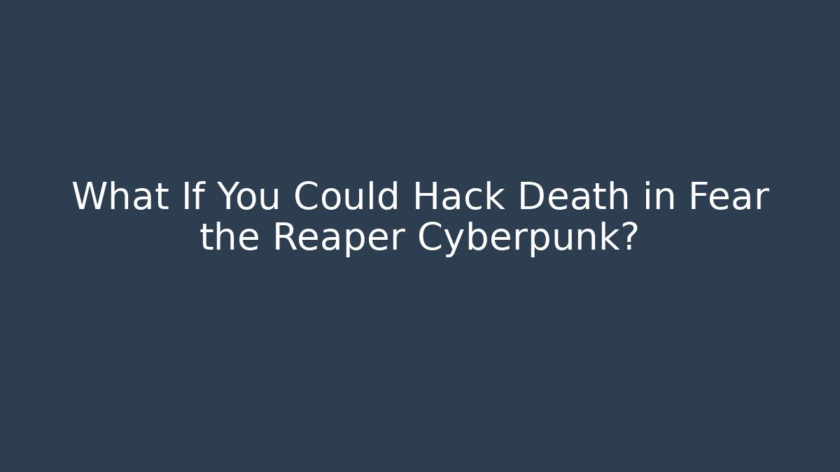 What If You Could Hack Death in Fear the Reaper Cyberpunk?