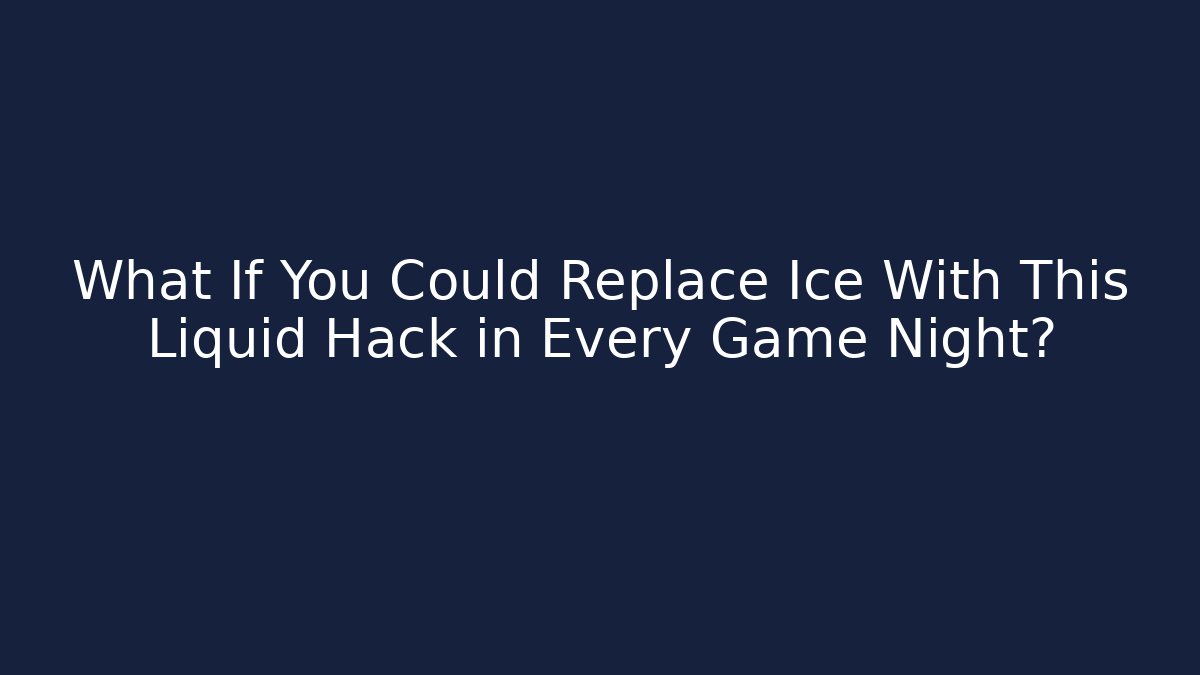 What If You Could Replace Ice With This Liquid Hack in Every Game Night?