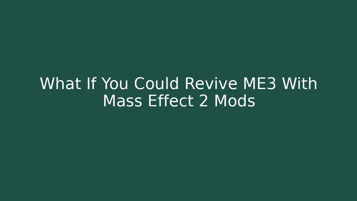 What If You Could Revive ME3 With Mass Effect 2 Mods