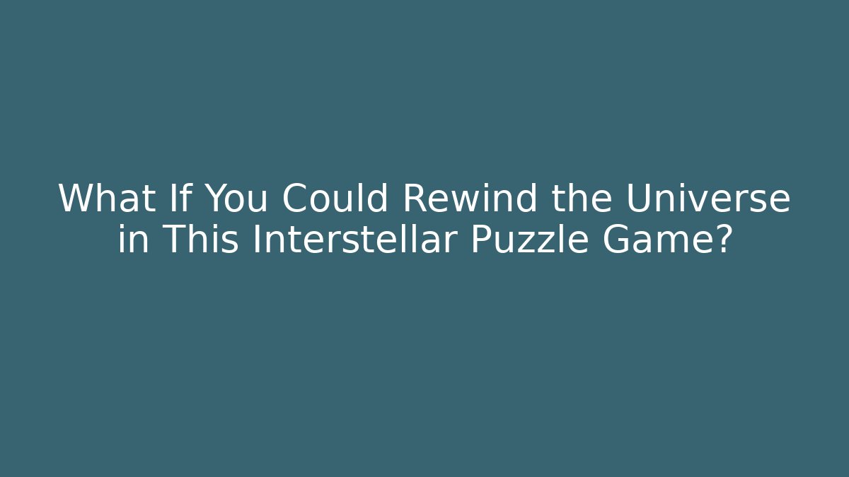 What If You Could Rewind the Universe in This Interstellar Puzzle Game?