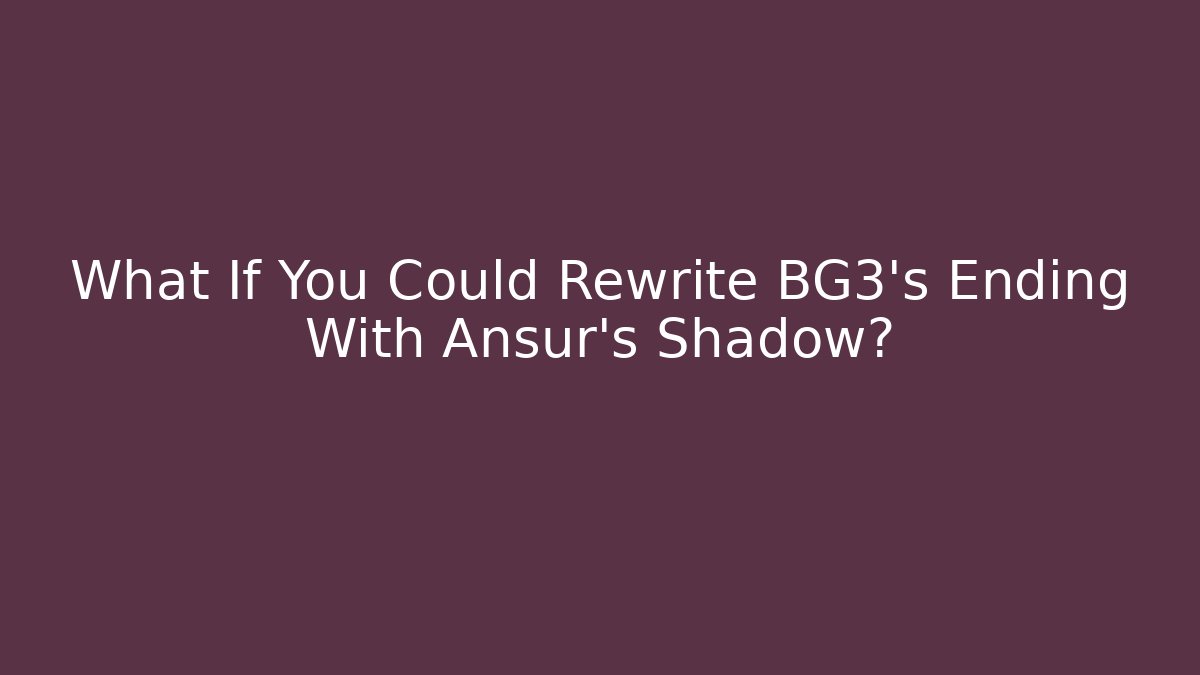 What If You Could Rewrite BG3's Ending With Ansur's Shadow?