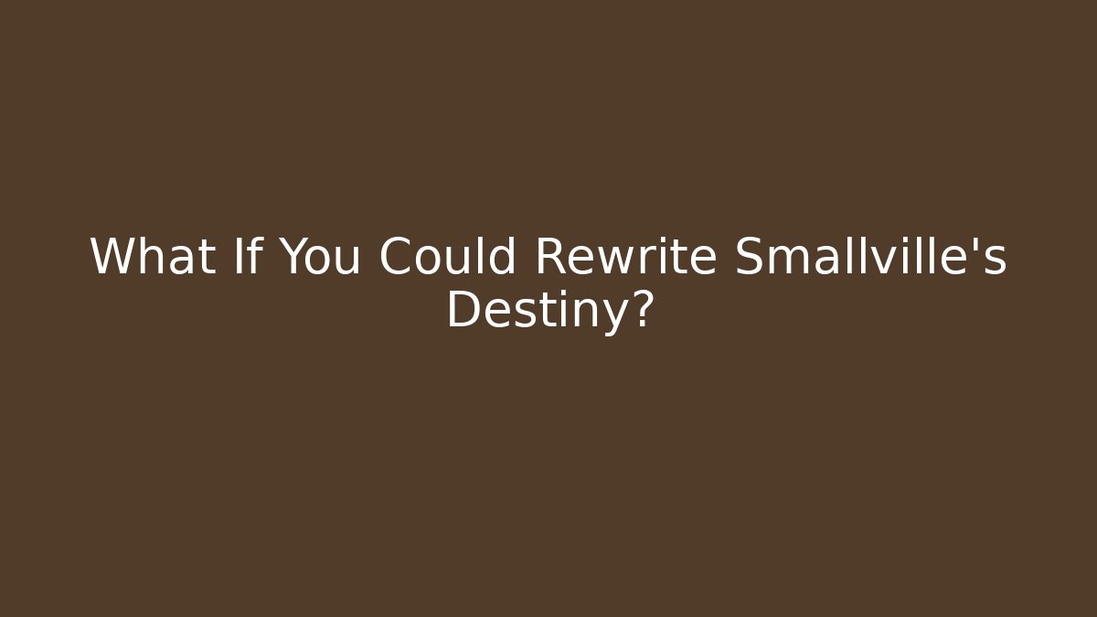 What If You Could Rewrite Smallville's Destiny? - The Family Holidays