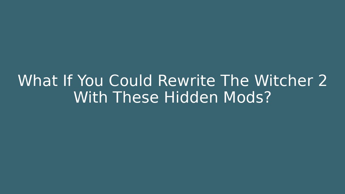 What If You Could Rewrite The Witcher 2 With These Hidden Mods?