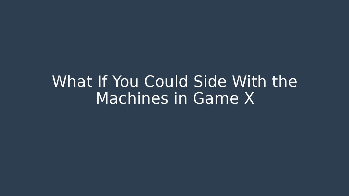 What If You Could Side With the Machines in Game X - The Family Holidays