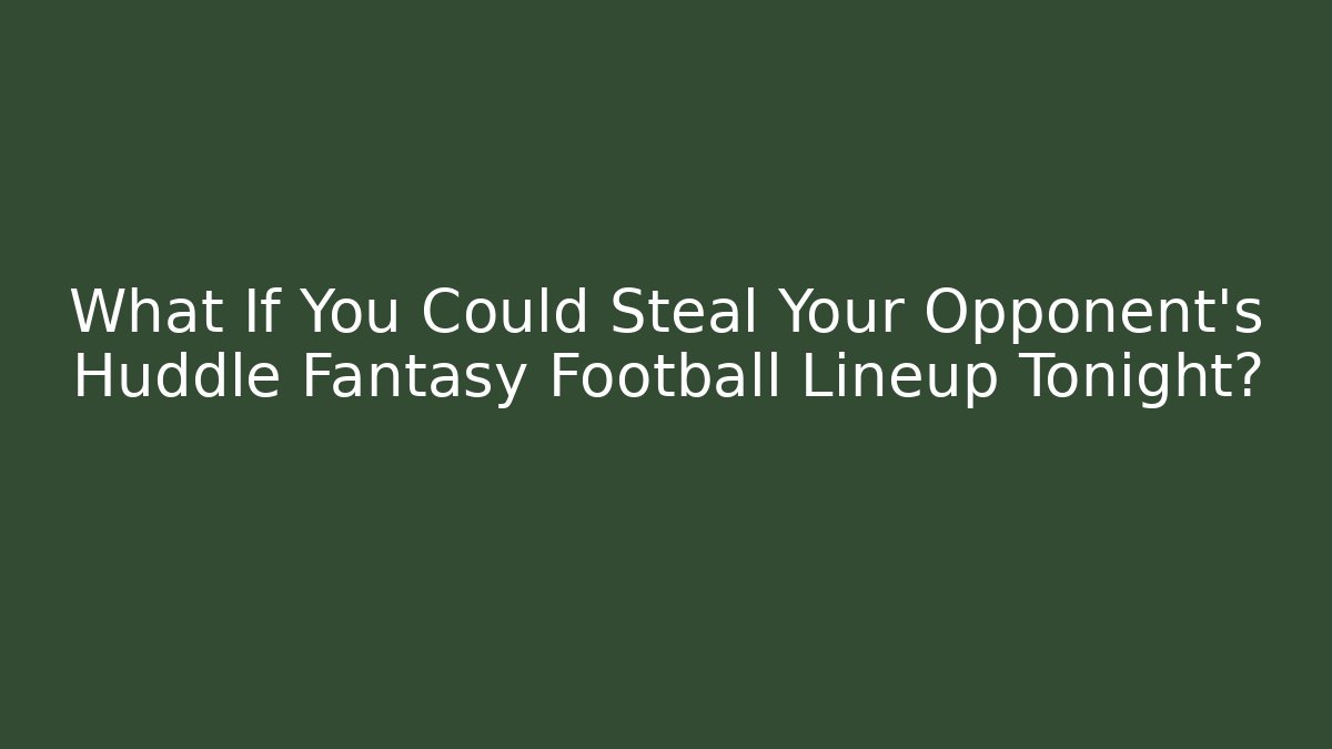 What If You Could Steal Your Opponent's Huddle Fantasy Football Lineup Tonight?