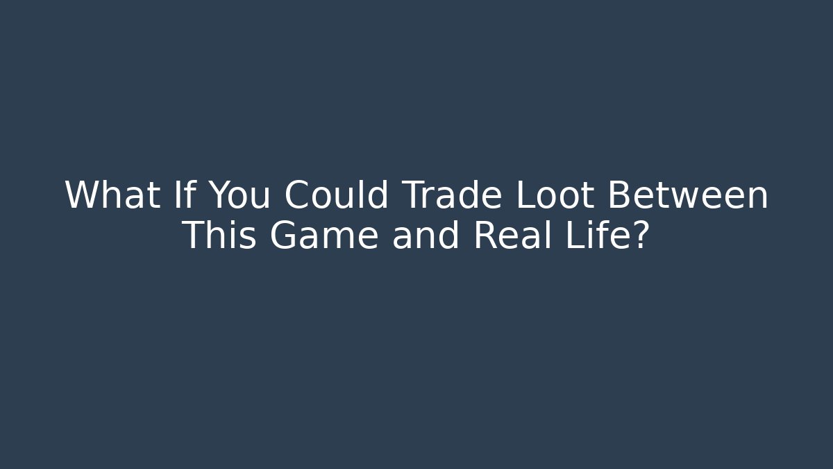 What If You Could Trade Loot Between This Game and Real Life?