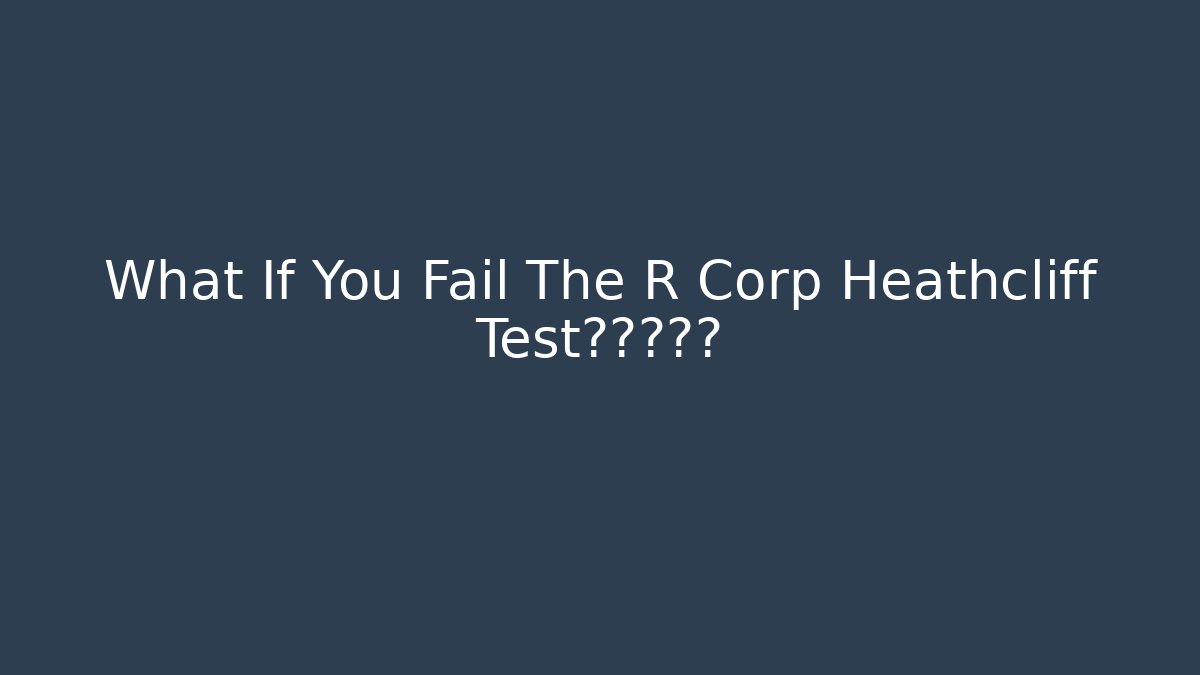 What If You Fail The R Corp Heathcliff Test?后果吓人
