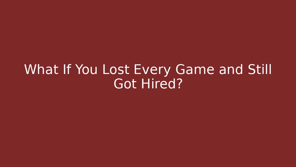 What If You Lost Every Game and Still Got Hired?