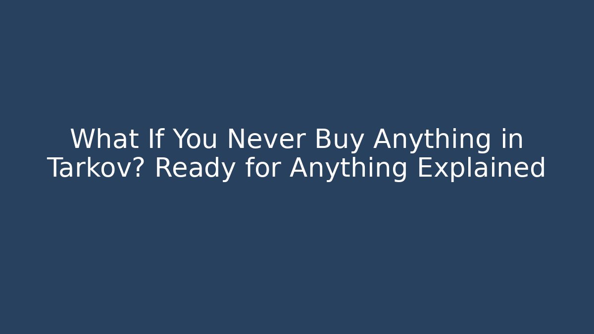 What If You Never Buy Anything in Tarkov? Ready for Anything Explained