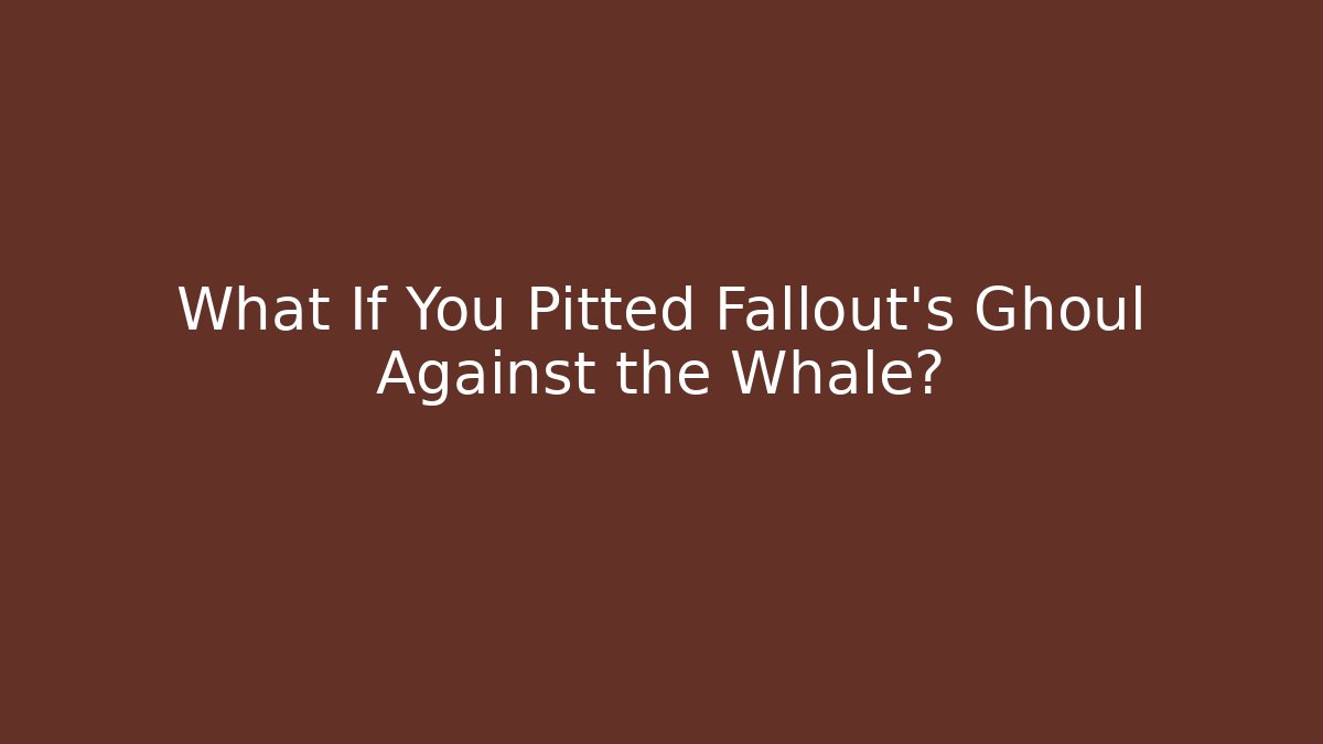 What If You Pitted Fallout's Ghoul Against the Whale?