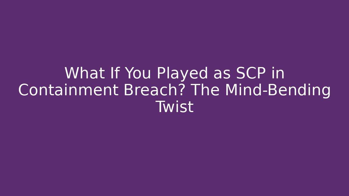 What If You Played as SCP in Containment Breach? The Mind-Bending Twist