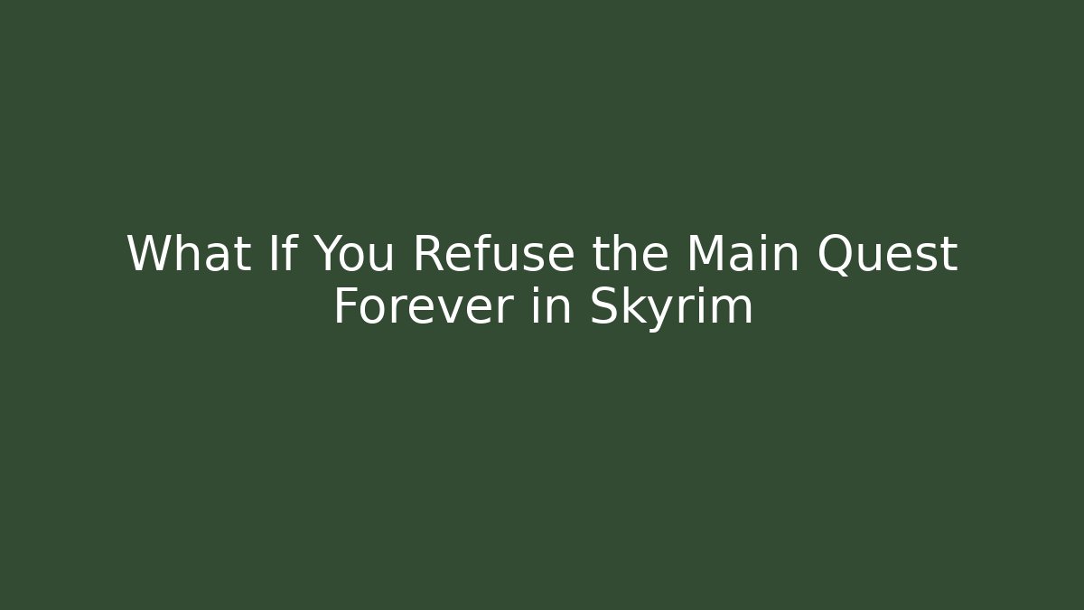 What If You Refuse the Main Quest Forever in Skyrim
