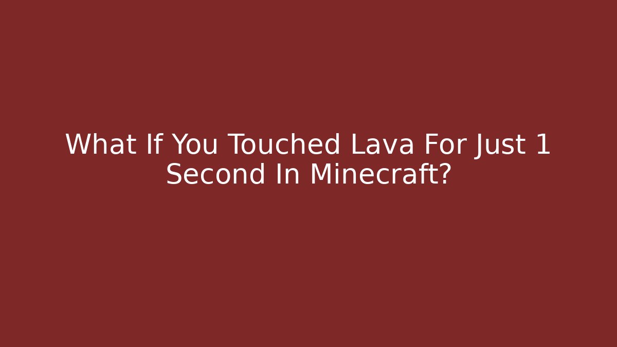 What If You Touched Lava For Just 1 Second In Minecraft? - The Family Holidays