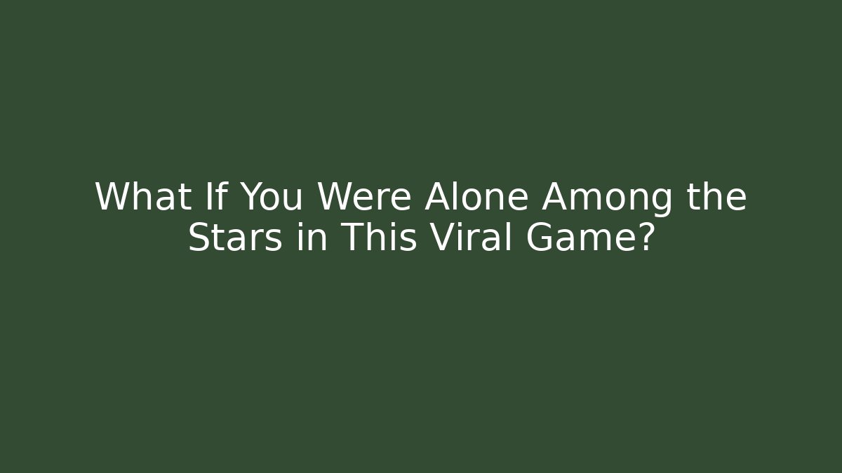 What If You Were Alone Among the Stars in This Viral Game?