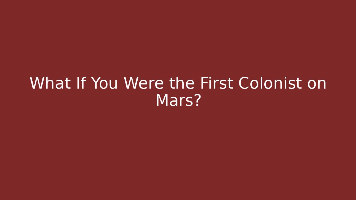 What If You Were the First Colonist on Mars?
