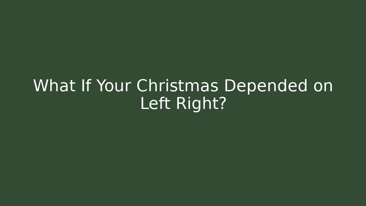 What If Your Christmas Depended on Left Right?