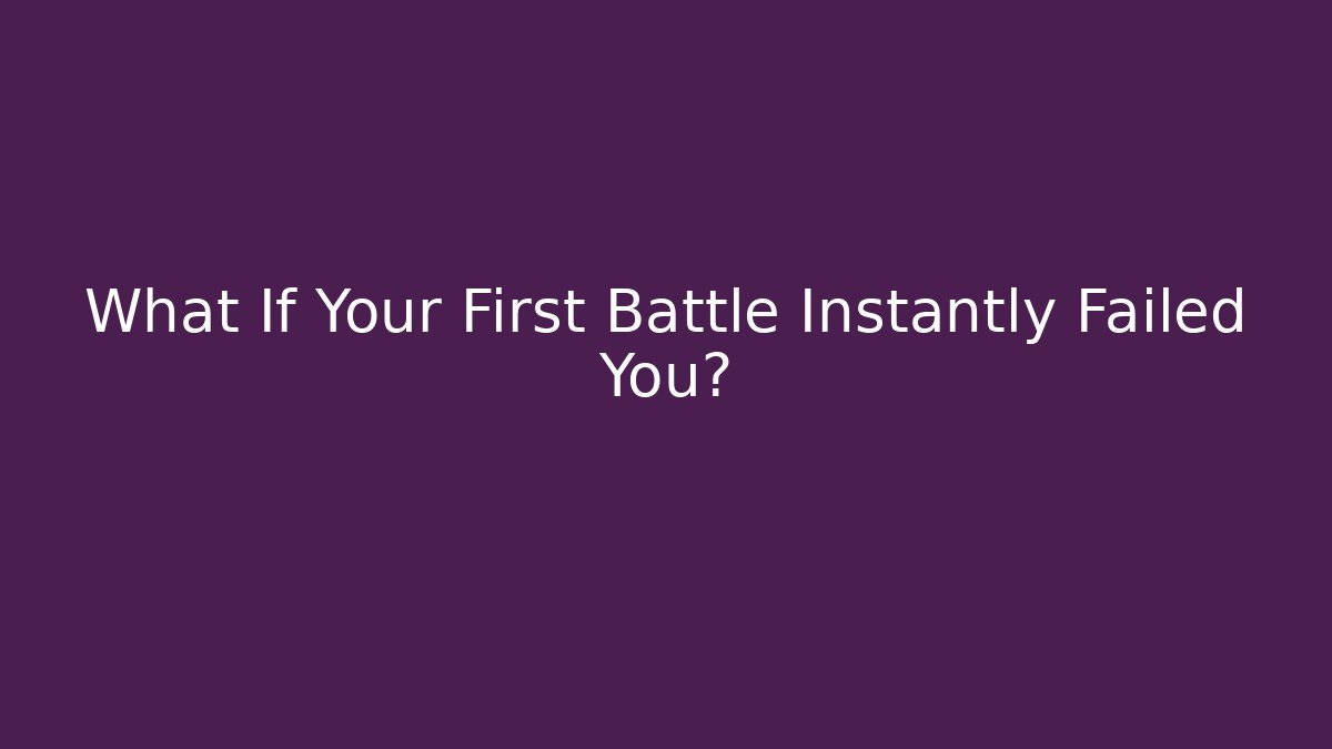 What If Your First Battle Instantly Failed You? - The Family Holidays