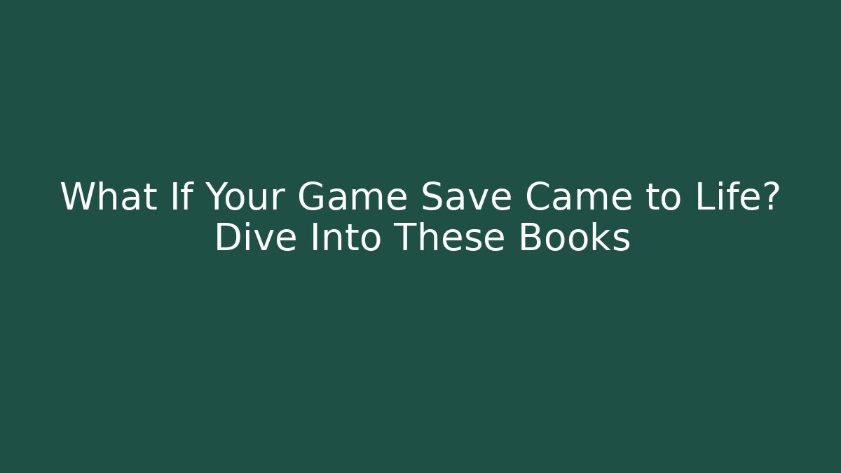 What If Your Game Save Came to Life? Dive Into These Books - The Family Holidays