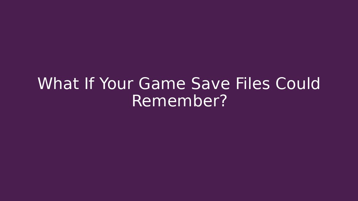 What If Your Game Save Files Could Remember? - The Family Holidays