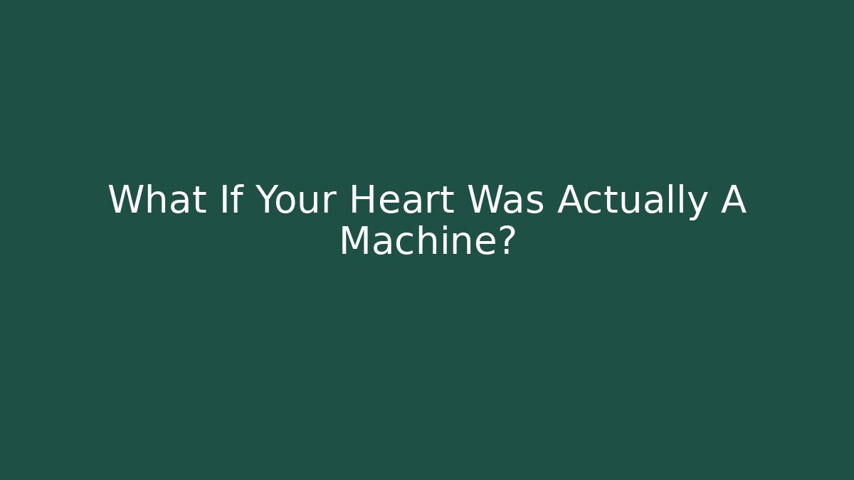 What If Your Heart Was Actually A Machine? - The Family Holidays