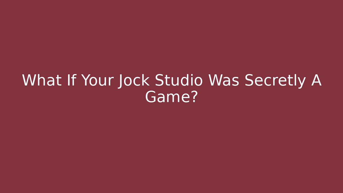 What If Your Jock Studio Was Secretly A Game?