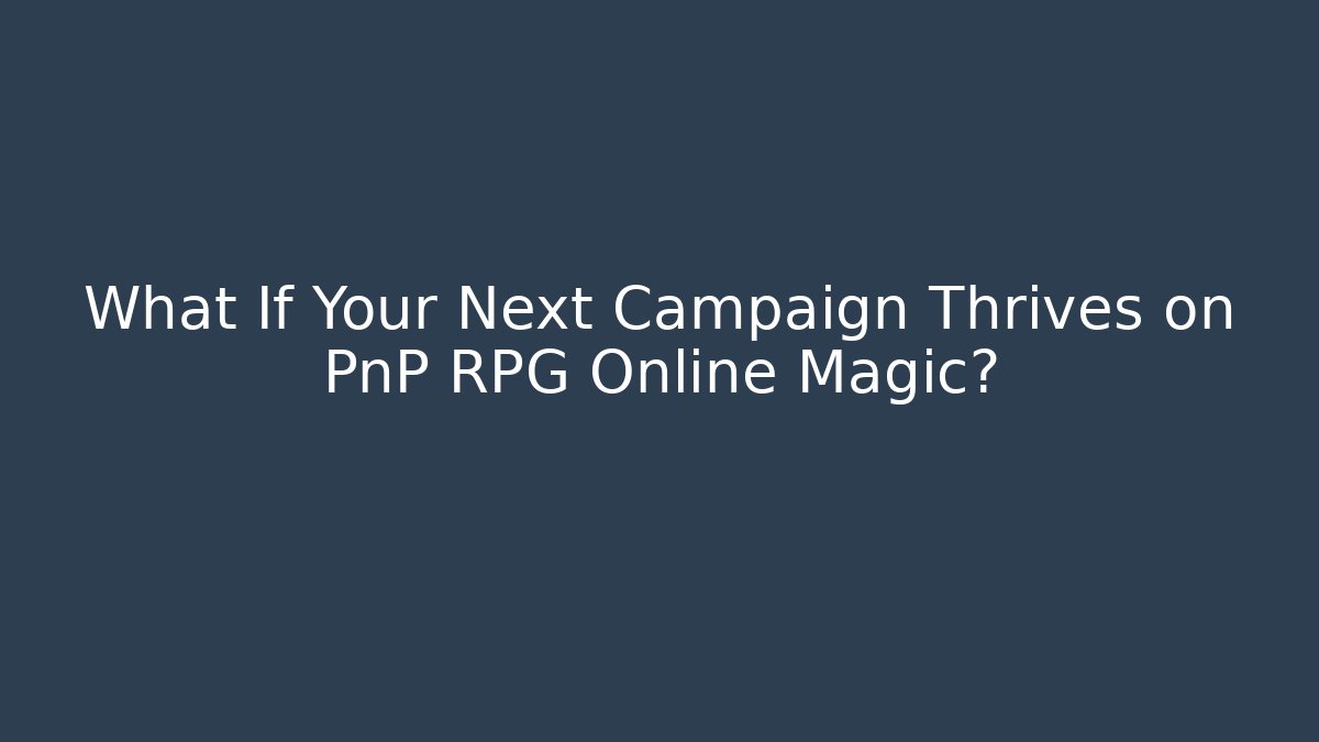 What If Your Next Campaign Thrives on PnP RPG Online Magic?