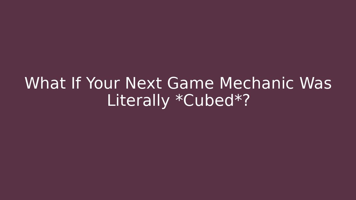 What If Your Next Game Mechanic Was Literally *Cubed*?