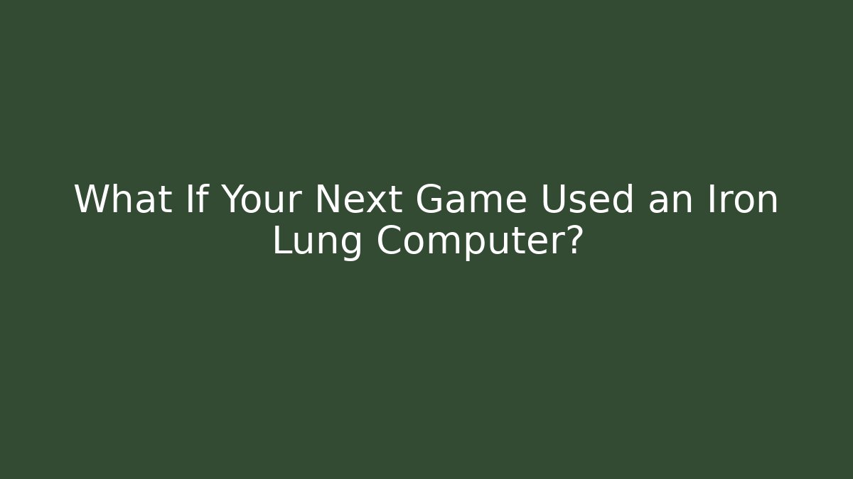 What If Your Next Game Used an Iron Lung Computer?