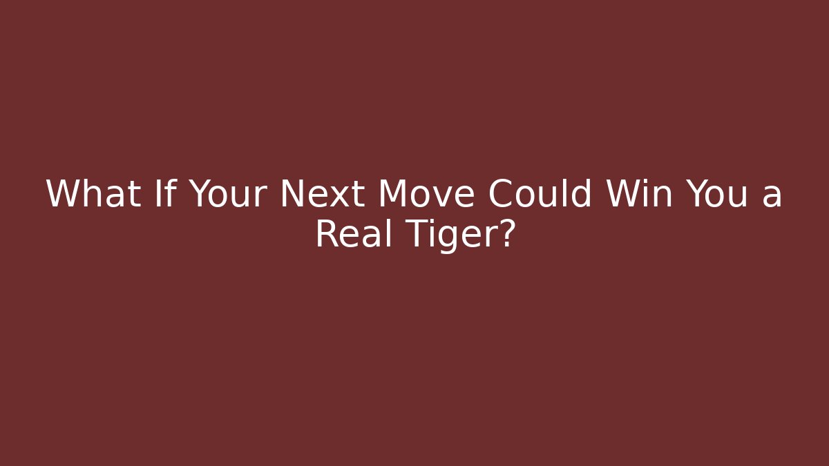 What If Your Next Move Could Win You a Real Tiger?