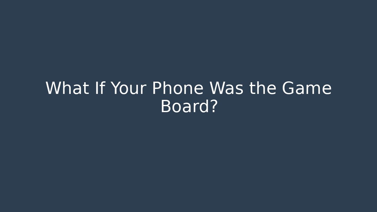 What If Your Phone Was the Game Board?