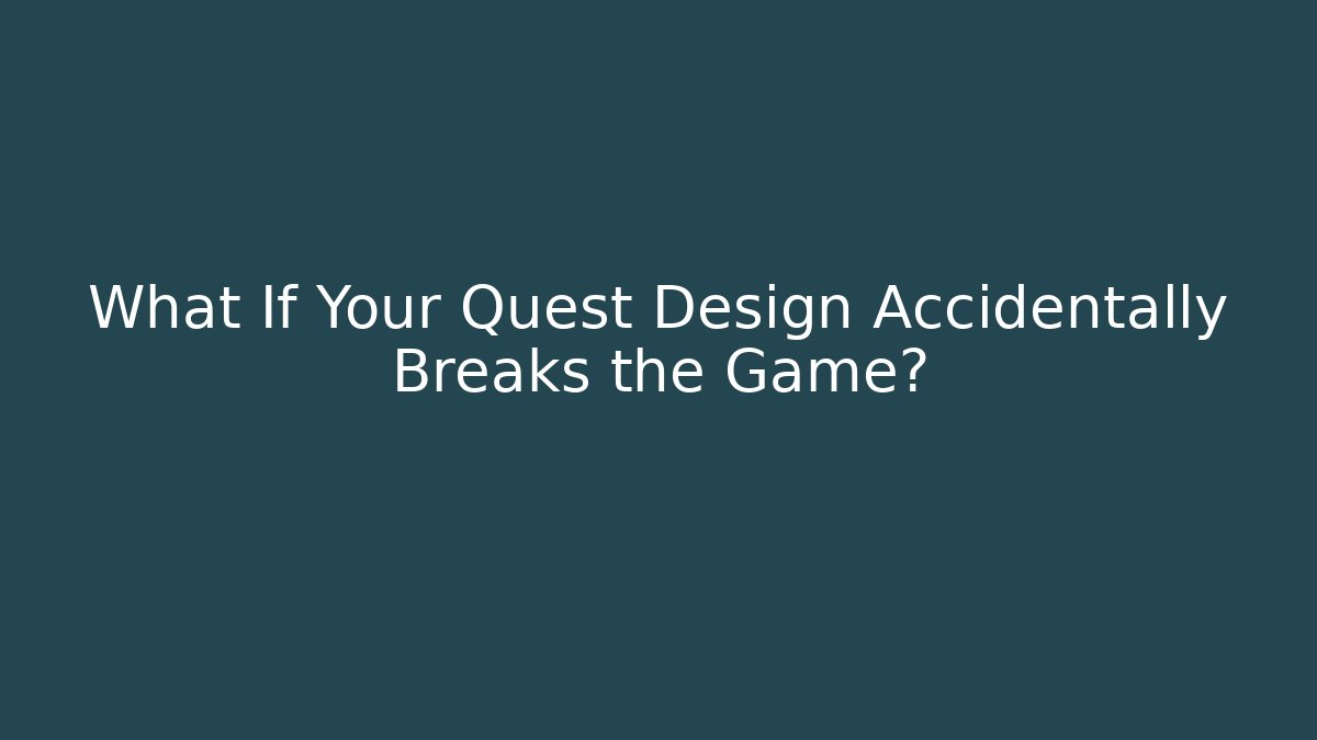 What If Your Quest Design Accidentally Breaks the Game?