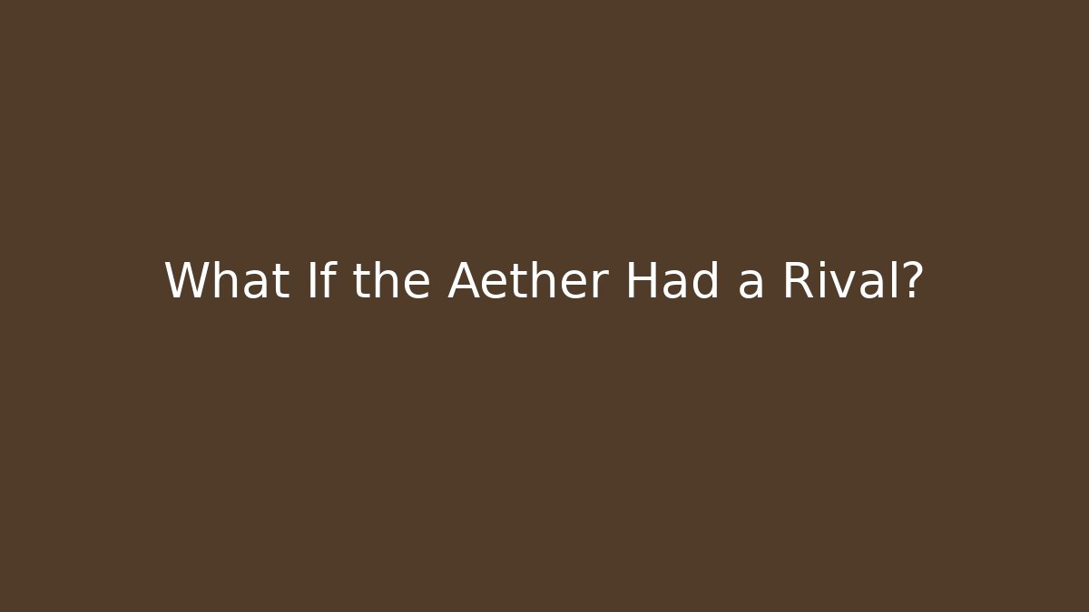 What If the Aether Had a Rival?