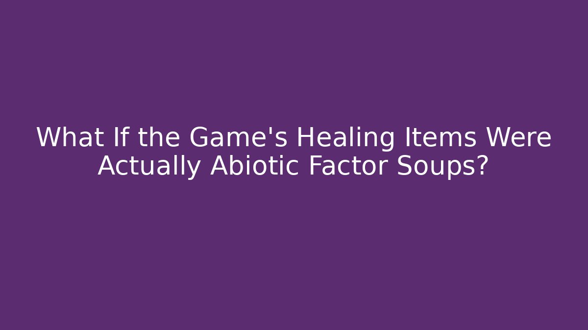 What If the Game's Healing Items Were Actually Abiotic Factor Soups?