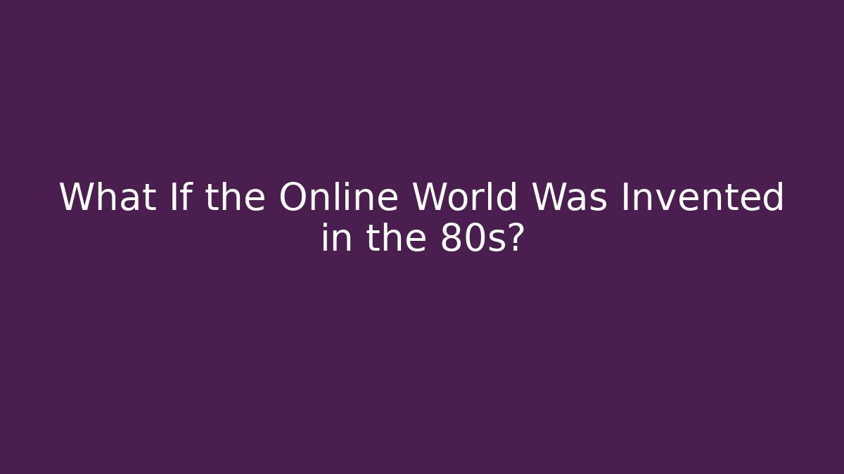 What If the Online World Was Invented in the 80s?