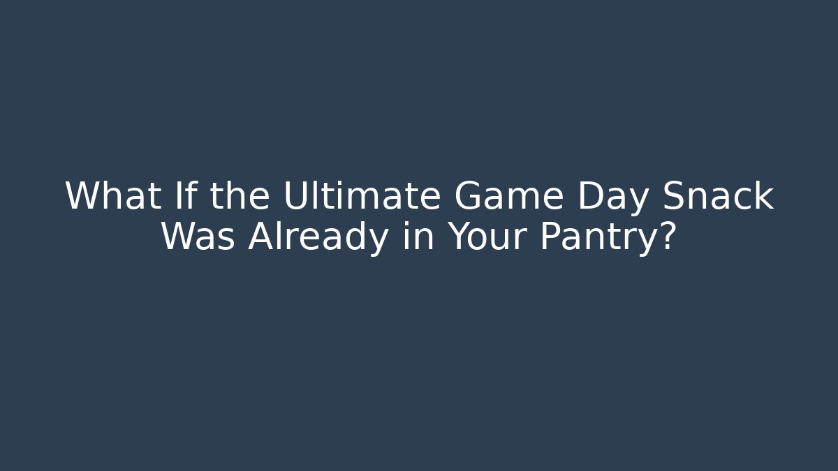 What If the Ultimate Game Day Snack Was Already in Your Pantry?