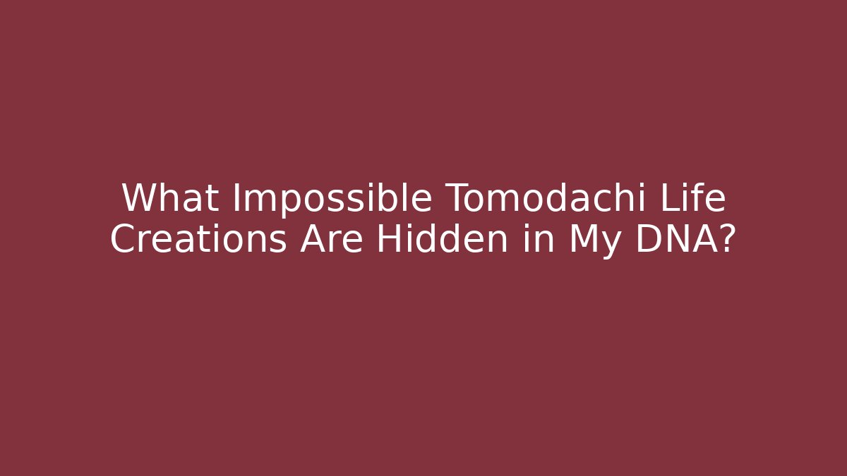 What Impossible Tomodachi Life Creations Are Hidden in My DNA?