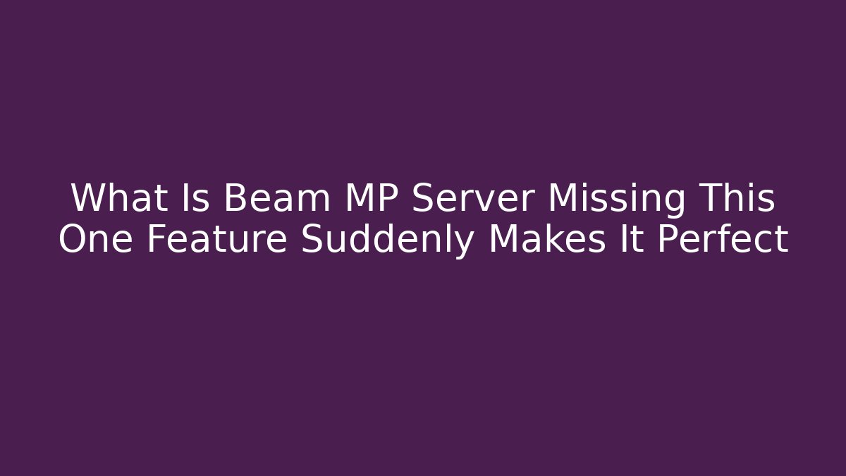 What Is Beam MP Server Missing This One Feature Suddenly Makes It Perfect