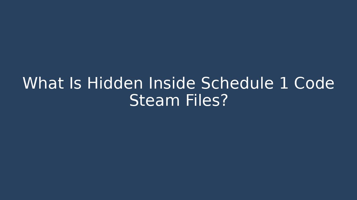 What Is Hidden Inside Schedule 1 Code Steam Files?