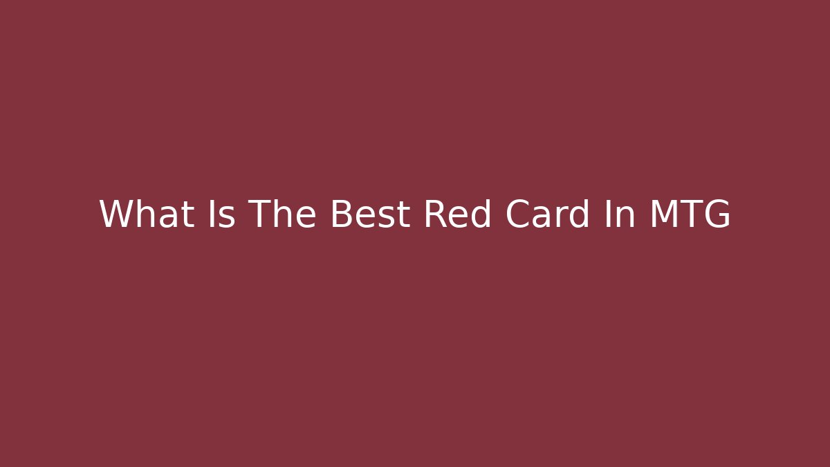 What Is The Best Red Card In MTG